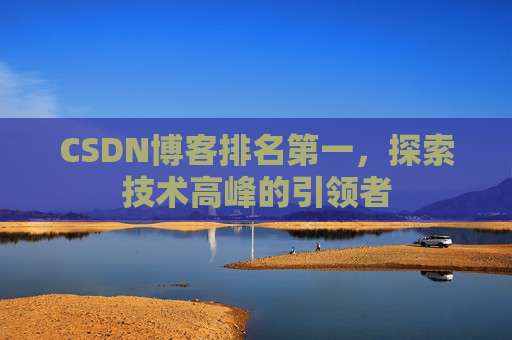 CSDN博客排名第一，探索技术高峰的引领者